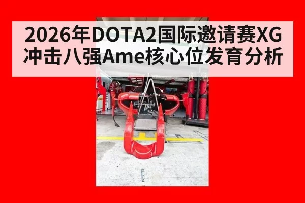2026年DOTA2国际邀请赛XG冲击八强Ame核心位发育分析
